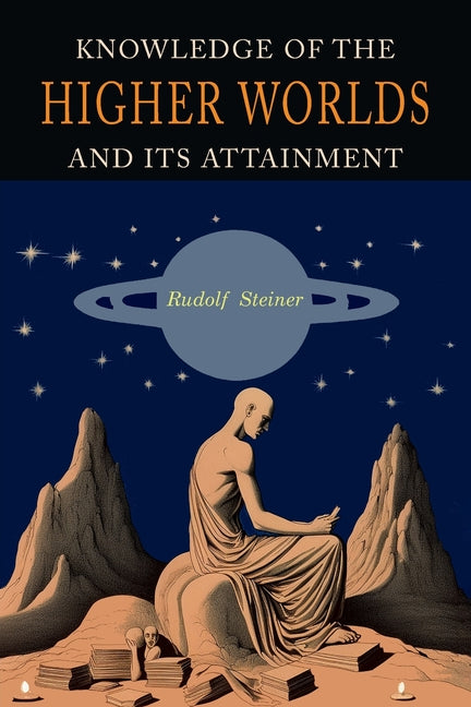 Book cover for Knowledge of the Higher Worlds and Its Attainment: A Revised and Enlarged Edition of The Way of Initiation and Initiation and Its Results