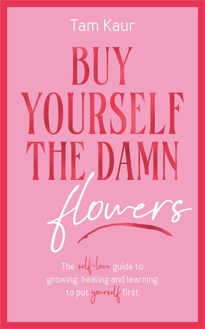Book cover for Buy Yourself the Damn Flowers: The Self-Love Guide to Growing, Healing and Learning to Put Yourself First (Self-Love Guide, Self-Esteem)