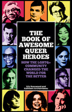 Book cover for Book of Awesome Queer Heroes: How the LGBTQ+ Community Changed the World for the Better (LGBT Book of History, Queer Historic Icons)