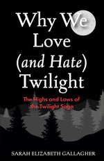 Book cover for Why We Love (and Hate) Twilight: The Highs and Lows of the Twilight Saga