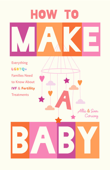Book cover for How to Make a Baby: Everything LGBTQ+ Families Need to Know about Ivf and Fertility Treatments (Motherhood, Fertility Book)