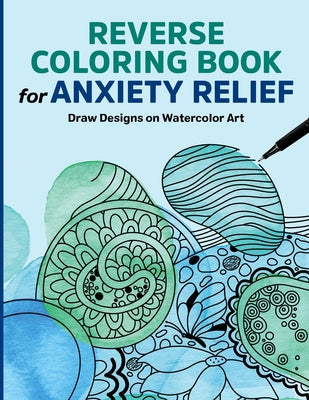 Book cover for Reverse Coloring Book for Anxiety Relief: Draw Designs on Watercolor Art