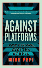 Book cover for Against Platforms: Surviving Digital Utopia