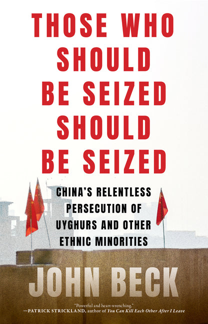 Book cover for Those Who Should Be Seized Should Be Seized: China's Relentless Persecution of Uyghurs and Other Ethnic Minorities