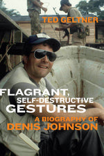 Book cover for Flagrant, Self-Destructive Gestures: A Biography of Denis Johnson