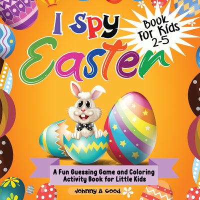 Book cover for I Spy Easter Book For Kids 2-5: A fun Guessing Game and Coloring Activity Book for Little Kids