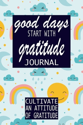 Book cover for Good Days Start With Gratitude: Practice gratitude and Daily Reflection - 1 Year/ 52 Weeks of Mindful Thankfulness with Gratitude and Motivational quo