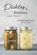 Book cover for Pickles, Relishes, and More!: Delicious Pickled Recipes for You to Try!