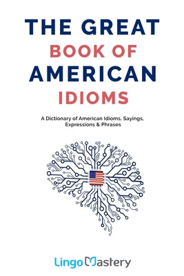 Book cover for The Great Book of American Idioms: A Dictionary of American Idioms, Sayings, Expressions & Phrases