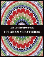 Book cover for Adult Coloring Book 100 Amazing Patterns: Beautiful Mandalas for Stress Relief and Relaxation