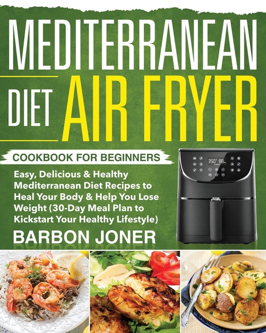 Book cover for Mediterranean Diet Air Fryer Cookbook for Beginners: Easy, Delicious & Healthy Mediterranean Diet Recipes to Heal Your Body & Help You Lose Weight (30