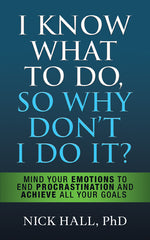 Book cover for I Know What to Do So Why Don't I Do It? - Second Edition: Mind Your Emotions to End Procrastination and Achieve All Your Goals