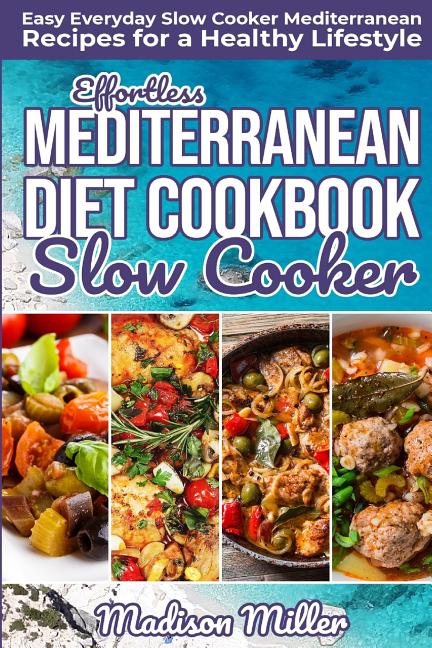 Book cover for Effortless Mediterranean Diet Slow Cooker Cookbook: Easy Everyday Slow Cooker Mediterranean Recipes for a Healthy Lifestyle