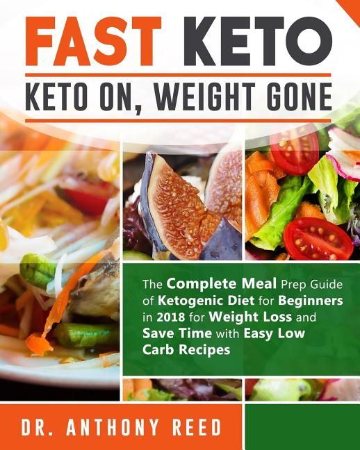 Book cover for Fast Keto: Keto On, Weight Gone: The Complete Meal Prep Guide of Ketogenic Diet for Beginners in 2018 for Weight Loss and Save Ti