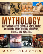 Book cover for Mythology: Captivating Greek, Egyptian, Norse, Celtic and Roman Myths of Gods, Goddesses, Heroes, and Monsters
