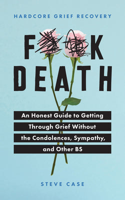 Book cover for Hardcore Grief Recovery: An Honest Guide to Getting Through Grief Without the Condolences, Sympathy, and Other Bs