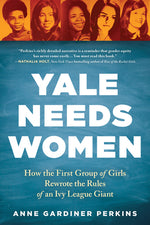 Book cover for Yale Needs Women: How the First Group of Girls Rewrote the Rules of an Ivy League Giant