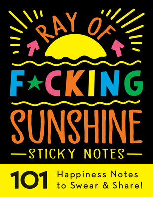 Book cover for Ray of F*cking Sunshine Sticky Notes: 101 Happiness Notes to Swear and Share