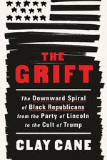 Book cover for The Grift: The Downward Spiral of Black Republicans from the Party of Lincoln to the Cult of Trump