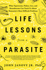 Book cover for Life Lessons from a Parasite: What Tapeworms, Flukes, Lice, and Roundworms Can Teach Us about Humanity's Most Difficult Problems