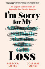 Book cover for I'm Sorry for My Loss: An Urgent Examination of Reproductive Care in America