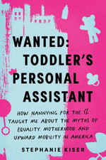 Book cover for Wanted: Toddler's Personal Assistant: How Nannying for the 1% Taught Me about the Myths of Equality, Motherhood, and Upward Mobility in America