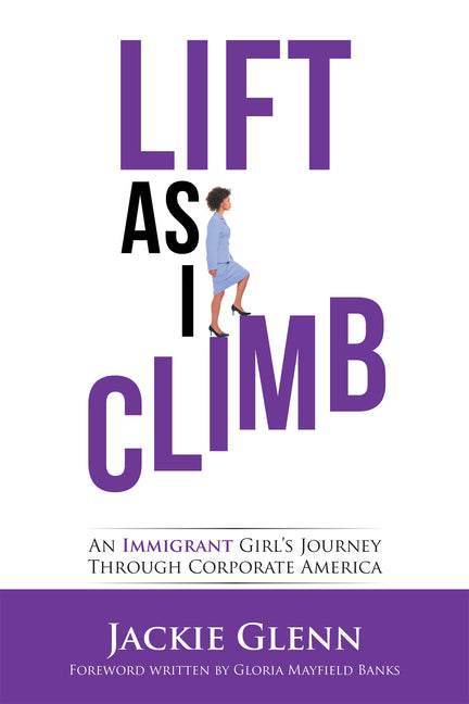 Book cover for Lift as I Climb: An Immigrant Girl's Journey Through Corporate America