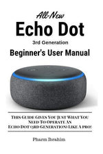 Book cover for All-New Echo Dot (3rd Generation) Beginner's User Manual: This Guide Gives You Just What You Need to Operate an Echo Dot (3rd Generation) Like a Pro!