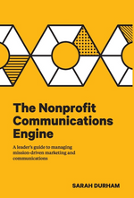 Book cover for Nonprofit Communications Engine: A Leader's Guide to Managing Mission-driven Marketing and Communications