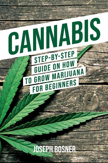 Book cover for Cannabis: Step-By-Step Guide on How to Grow Marijuana for Beginners