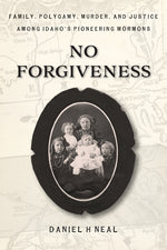 Book cover for No Forgiveness: Family, Polygamy, Murder, and Justice among Idaho's pioneering Mormons