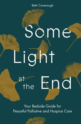 Book cover for Some Light at the End: Your Bedside Guide for Peaceful Palliative and Hospice Care