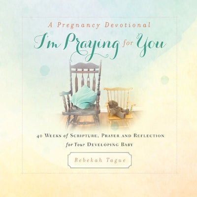 Book cover for A Pregnancy Devotional- I'm Praying for You: 40 Weeks of Scripture, Prayer and Reflection for Your Developing Baby