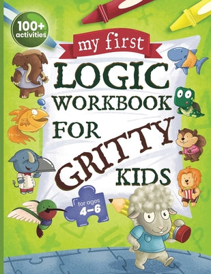 Book cover for My First Logic Workbook for Gritty Kids: Spatial Reasoning, Math Puzzles, Logic Problems, Focus Activities. (Develop Problem Solving, Critical Thinkin
