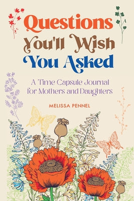 Book cover for Questions You'll Wish You Asked: A Time Capsule Journal for Mothers and Daughters