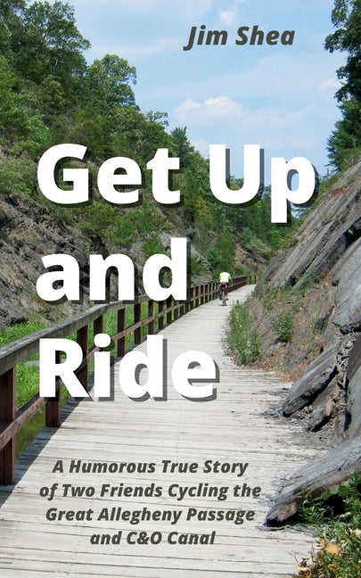Book cover for Get Up and Ride: A Humorous True Story of Two Friends Cycling the Great Allegheny Passage and C&O Canal