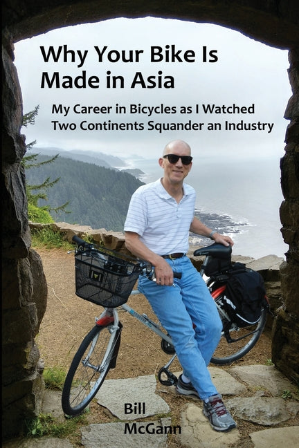 Book cover for Why Your Bike Is Made In Asia: My career in bicycles as I watched two continents squander an industry
