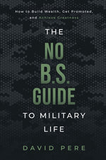 Book cover for The No B.S. Guide to Military Life: How to build wealth, get promoted, and achieve greatness