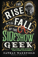 Book cover for The Rise and Fall of the Sideshow Geek: Snake Eaters, Human Ostriches, & Other Extreme Entertainments