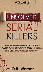 Book cover for Unsolved Serial Killers: 10 More Frightening True Crime Cases of Unidentified Serial Killers (The Ones You've Never Heard of) Volume 2