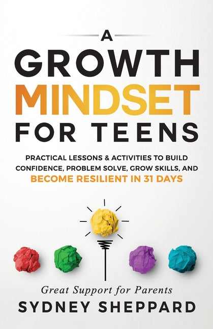 Book cover for A Growth Mindset for Teens: Practical Lessons & Activities to Build Confidence, Problem Solve, Grow Skills, and Become Resilient in 31days.