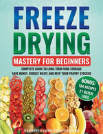 Book cover for Freeze Drying Mastery For Beginners: Complete Guide to Long-Term Food Storage, Save Money, Reduce Waste and Keep Your Pantry Stocked