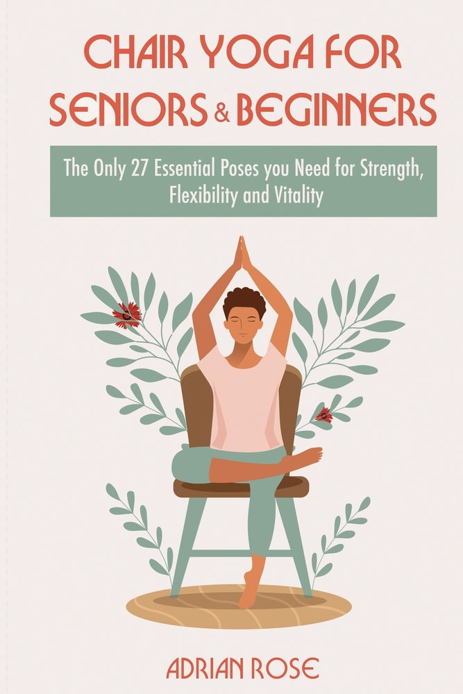 Book cover for Chair Yoga for Seniors and Beginners: The Only 27 Essential Poses you Need for Strength, Flexibility and Vitality