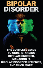 Book cover for Bipolar Disorder: The complete guide to understanding bipolar disorder, managing it, bipolar disorder remedies, and much more!