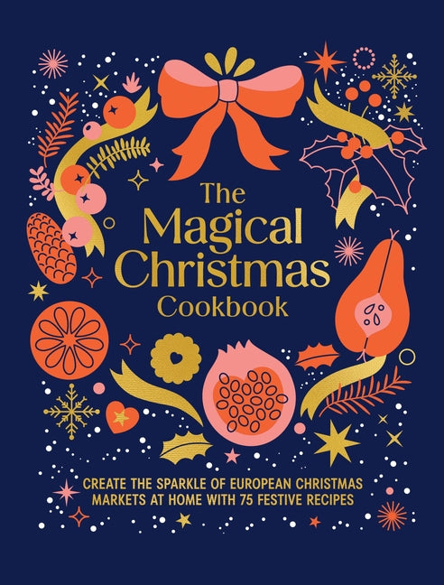 Book cover for Magical Christmas Cookbook: Create the Sparkle of European Christmas Markets at Home with 75 Festive Recipes
