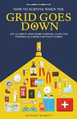 Book cover for How to Survive When the Grid Goes Down: The Ultimate Grid-Down Survival Guide For Thriving in a World Without Power