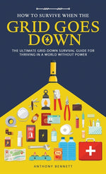Book cover for How to Survive When the Grid Goes Down: The Ultimate Grid-Down Survival Guide For Thriving in a World Without Power