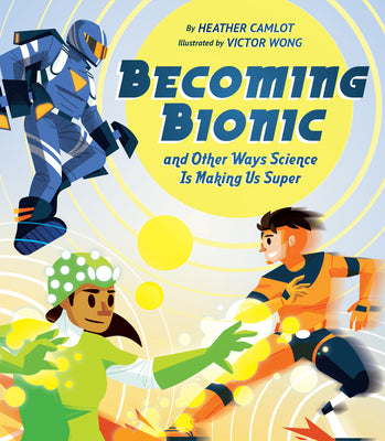 Book cover for Becoming Bionic and Other Ways Science Is Making Us Super