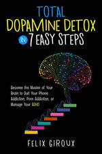 Book cover for Total Dopamine Detox in 7 Easy Steps: Become the Master of Your Brain to Quit Your Phone Addiction, Porn Addiction, or Manage Your ADHD