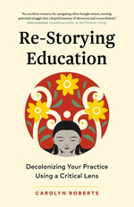 Book cover for Re-Storying Education: Decolonizing Your Practice Using a Critical Lens